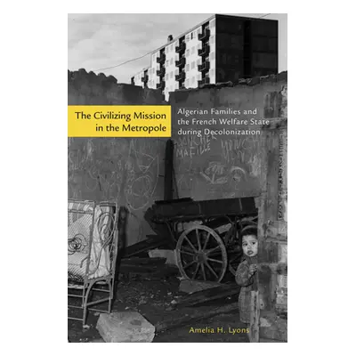 "The Civilizing Mission in the Metropole: Algerian Families and the French Welfare State During 