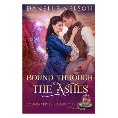 "Bound Through the Ashes: A time travel romance" - "" ("Nelson Danelle")