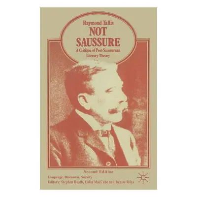 "Not Saussure: A Critique of Post-Saussurean Literary Theory" - "" ("Tallis Raymond")