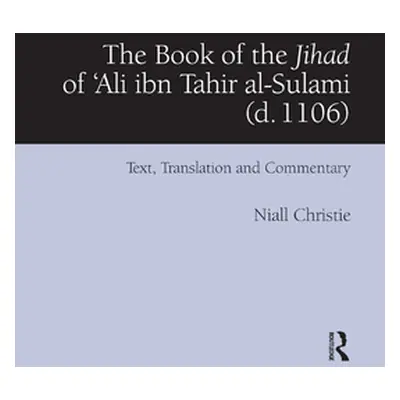 "The Book of the Jihad of 'Ali ibn Tahir al-Sulami (d. 1106): Text, Translation and Commentary" 