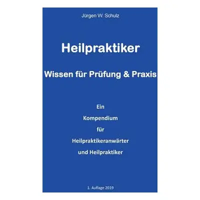 "Heilpraktiker Wissen fr Prfung & Praxis: Ein Kompendium fr Heilpraktikeranwrter und Heilpraktik