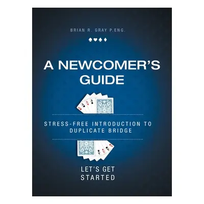 "A Newcomer's Guide: Stress-Free Introduction to Duplicate Bridge Let's Get Started" - "" ("Gray