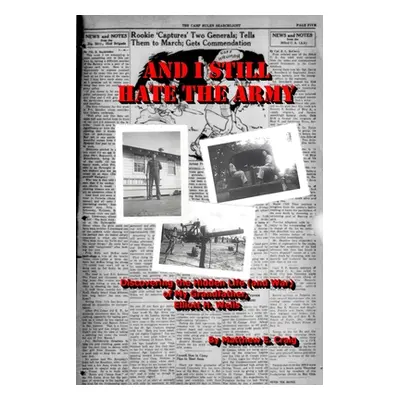 "And I Still Hate the Army - Discovering the Hidden Life (and War) of My Grandfather, Elliott H.