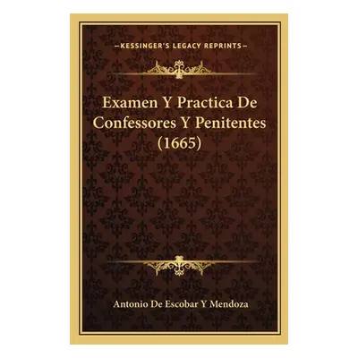 "Examen Y Practica De Confessores Y Penitentes (1665)" - "" ("Mendoza Antonio De Escobar y.")