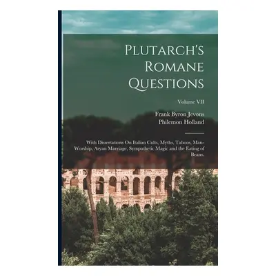 "Plutarch's Romane Questions: With Dissertations On Italian Cults, Myths, Taboos, Man-Worship, A