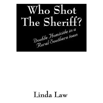 "Who Shot the Sheriff?: Double Homicide in a Rural Southern Town" - "" ("Law Linda")