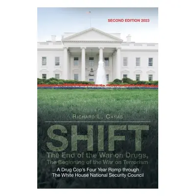 "SHIFT - The End of the War on Drugs, The Beginning of the War on Terrorism: A Drug Cop's Four Y