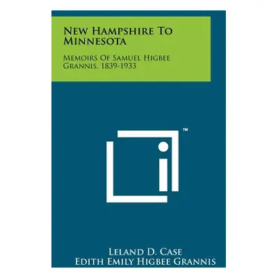 "New Hampshire To Minnesota: Memoirs Of Samuel Higbee Grannis, 1839-1933" - "" ("Case Leland D."