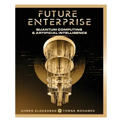 "Future Enterprise: Quantum Computing and Artificial Intelligence" - "" ("Elghadban Ahmed")