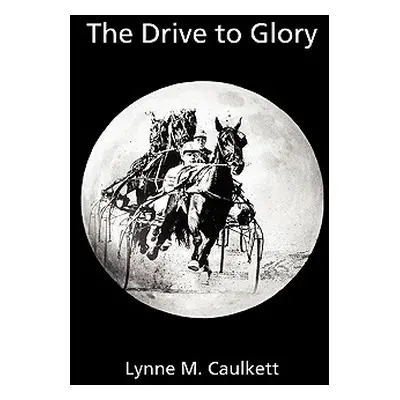 "The Drive to Glory" - "" ("Caulkett Lynne M.")