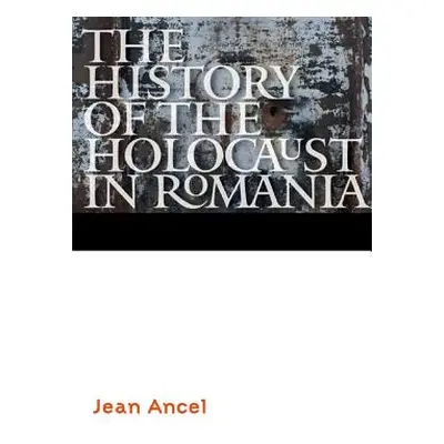 "The History of the Holocaust in Romania" - "" ("Ancel Jean")