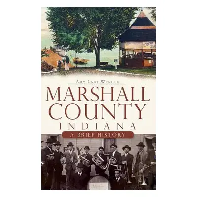 "Marshall County, Indiana: A Brief History" - "" ("Wenger Amy L.")