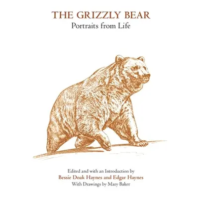 "The Grizzly Bear: Portraits from Life" - "" ("Haynes Bessie Doak")