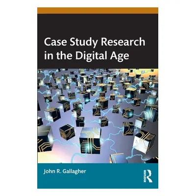 "Case Study Research in the Digital Age" - "" ("Gallagher John R.")