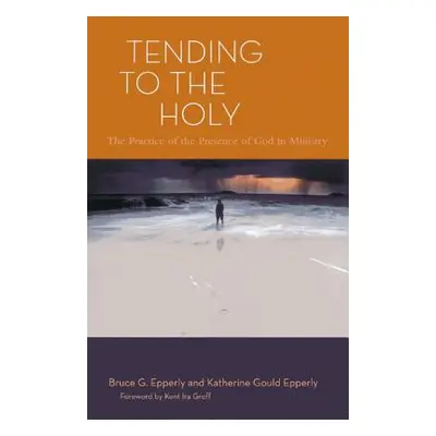 "Tending to the Holy: The Practice of the Presence of God in Ministry" - "" ("Epperly Bruce G.")