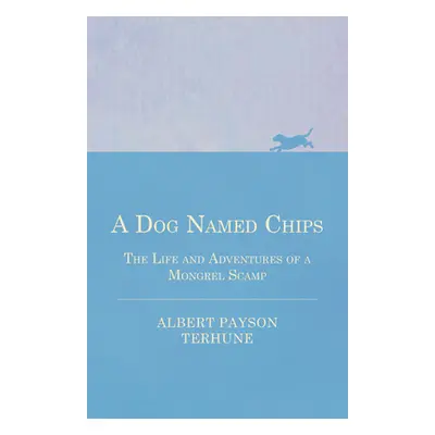 "A Dog Named Chips - The Life and Adventures of a Mongrel Scamp" - "" ("Terhune Albert Payson")