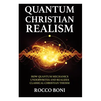 "Quantum Christian Realism: How Quantum Mechanics Underwrites and Realizes Classical Christian T