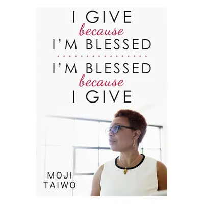 "I Give Because I'm Blessed - I'm Blessed Because I Give" - "" ("Taiwo Moji")