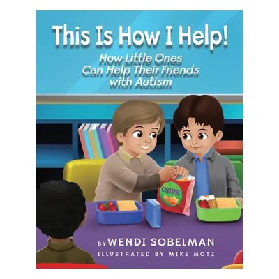 "This is How I Help! How Little Ones Can Help Their Friends with Autism" - "" ("Sobelman Wendi")