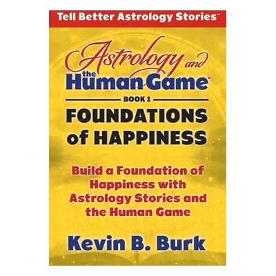 "Astrology and the Human Game Book 1: Foundations of Happiness" - "" ("Burk Kevin B.")