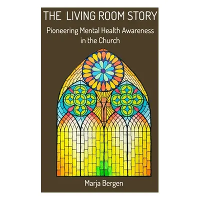 "The Living Room Story: Pioneering Mental Health Awareness in the Church" - "" ("Bergen Marja")