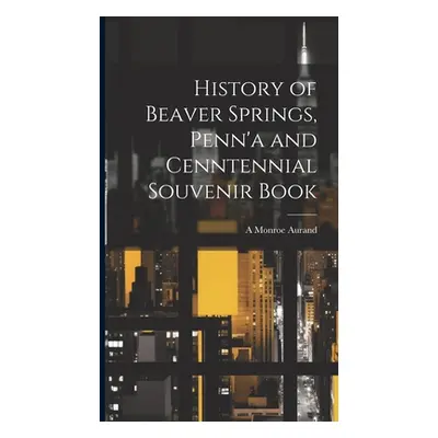 "History of Beaver Springs, Penn'a and Cenntennial Souvenir Book" - "" ("Aurand A. Monroe 1895-1