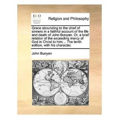 "Grace Abounding to the Chief of Sinners in a Faithful Account of the Life and Death of John Bun