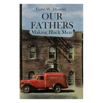 "Our Fathers: Making Black Men" - "" ("Diuguid Lewis W.")