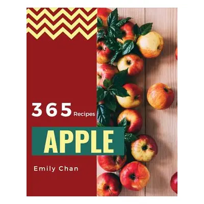 "Apple Recipes 365: Enjoy 365 Days with Amazing Apple Recipes in Your Own Apple Cookbook! [book 