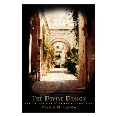 "The Divine Design: How To Spiritually Interpret Your Life" - "" ("Lunde Carole M.")