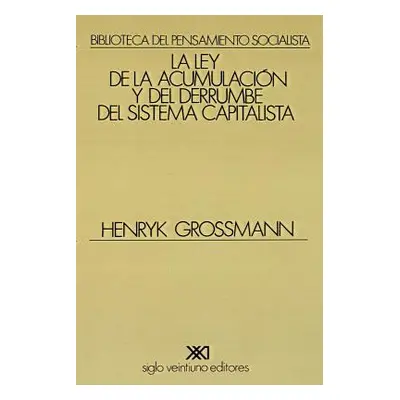 "La Ley de la Acumulacion Y del Derrumbe del Sistema Capitalista" - "" ("Grossmann Henryk")