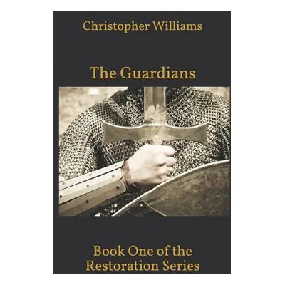 "The Guardians: Book One of the Restoration Series" - "" ("Williams Christopher")