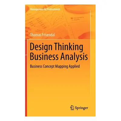 "Design Thinking Business Analysis: Business Concept Mapping Applied" - "" ("Frisendal Thomas")