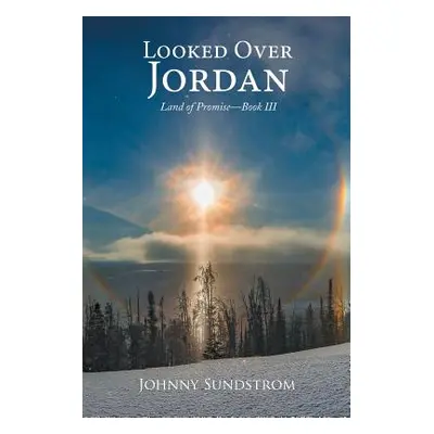 "Looked Over Jordan: Land of Promise-Book III" - "" ("Sundstrom Johnny")