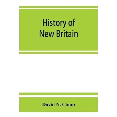 "History of New Britain, with sketches of Farmington and Berlin, Connecticut. 1640-1889" - "" ("