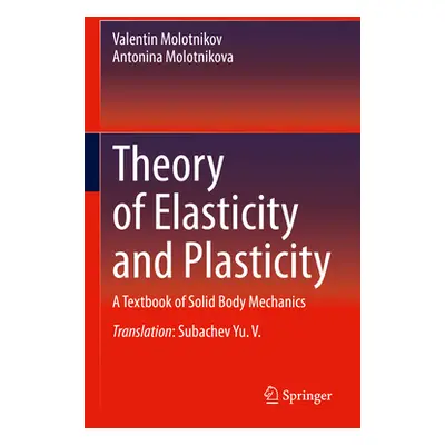 "Theory of Elasticity and Plasticity: A Textbook of Solid Body Mechanics" - "" ("Molotnikov Vale