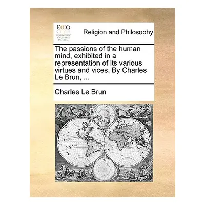 "The Passions of the Human Mind, Exhibited in a Representation of Its Various Virtues and Vices.