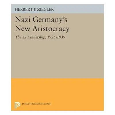 "Nazi Germany's New Aristocracy: The SS Leadership,1925-1939" - "" ("Ziegler Herbert F.")