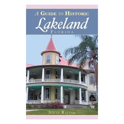 "A Guide to Historic Lakeland, Florida" - "" ("Rajtar Steve")