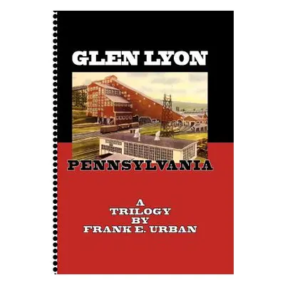 "Glen Lyon, Pennsylvania - A Trilogy" - "" ("Urban Frank E.")