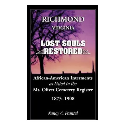 "Richmond, Virginia Lost Souls: Restored African-American Interments as Listed in the Mt. Olivet