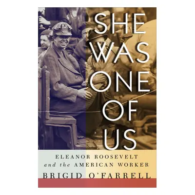 "She Was One of Us: Eleanor Roosevelt and the American Worker" - "" ("O'Farrell Brigid")