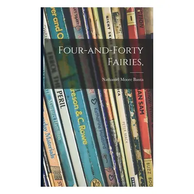 "Four-and-forty Fairies," - "" ("Banta Nathaniel Moore 1867-")