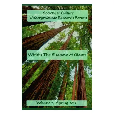 "Society & Culture Undergraduate Research Forum 2015 Journal Within the Shadow of Giants" - "" (