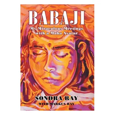 "Babaji: My Miraculous Meetings with a Maha Avatar" - "" ("Ray Sondra")