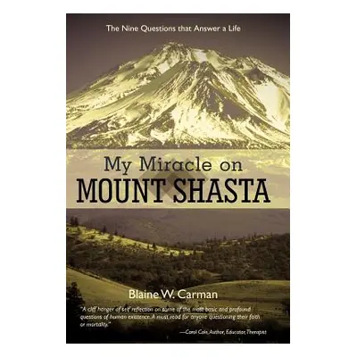 "My Miracle on Mount Shasta: The Nine Questions That Answer A Life" - "" ("Carman Blaine W.")