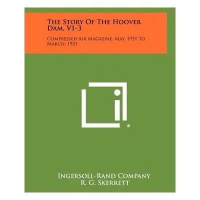 "The Story Of The Hoover Dam, V1-3: Compressed Air Magazine, May, 1931 To March, 1933" - "" ("In