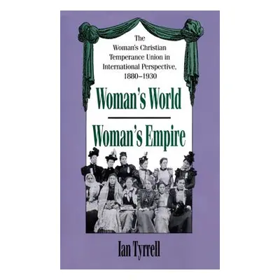 "Woman's World/Woman's Empire: The Woman's Christian Temperance Union in International Perspecti