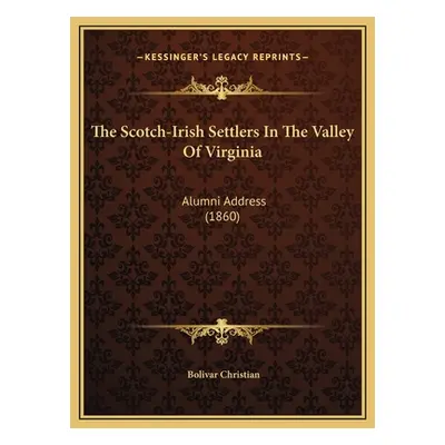 "The Scotch-Irish Settlers In The Valley Of Virginia: Alumni Address (1860)" - "" ("Christian Bo