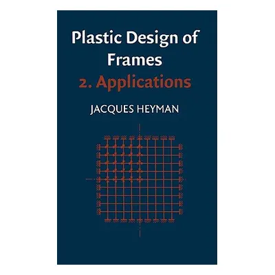 "Plastic Design of Frames: Volume 2, Applications" - "" ("Baker John Fleetwood")